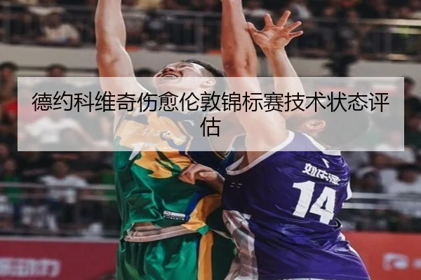 德约科维奇伤愈伦敦锦标赛技术状态评估